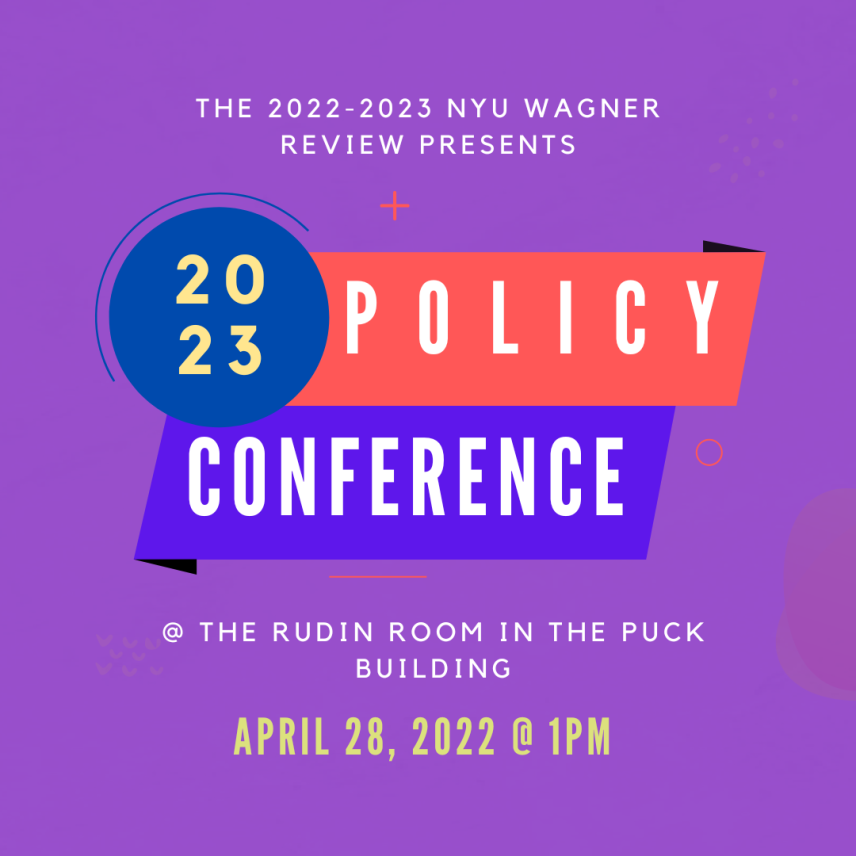 The 2022-2023 NYU Wagner Review Presents: The 2023 Policy Conference, at the Rudin Room in the Puck Building on April 28th, 2023 at 1:00 PM. 