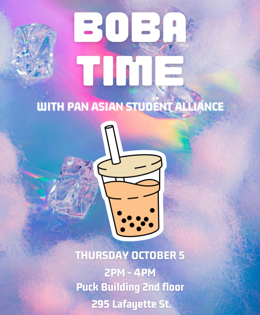 Come join Pan Asian Student Alliance to hang out and enjoy some free boba tea! 2-4PM Puck Building 295 Lafayette Street