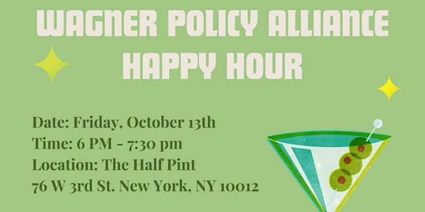 Wagner Policy Alliance Happy Hour; Friday October 13th; 6-7"30 PM; The Half Pint, 76 West 3rd Street, NY, NY, 10012